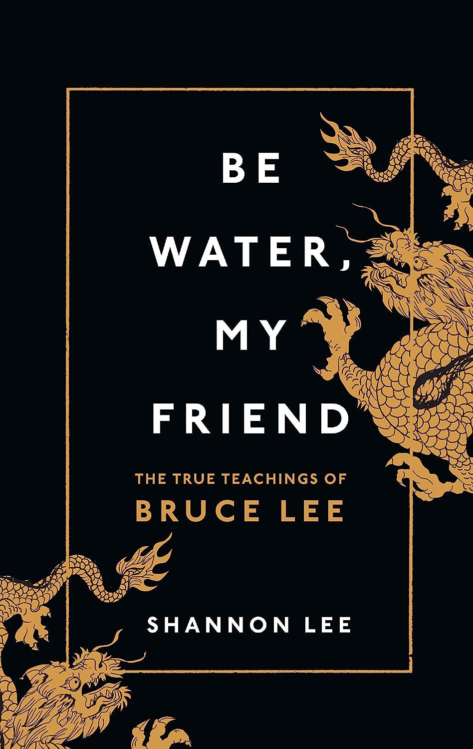 Be Water, My Friend: The True Teachings of Bruce Lee