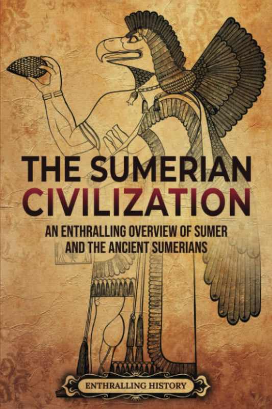 The Sumerian Civilization: An Enthralling Overview of Sumer and the Ancient Sumerians (History of Mesopotamia)